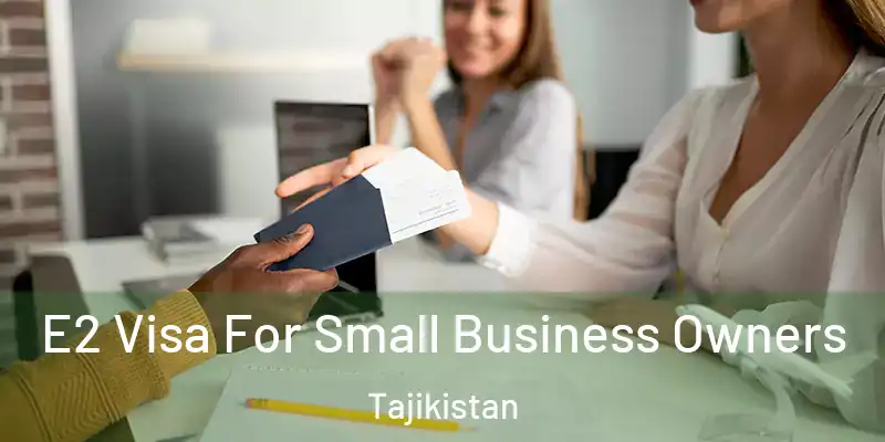 E2 Visa For Small Business Owners Tajikistan