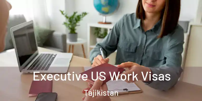Executive US Work Visas Tajikistan