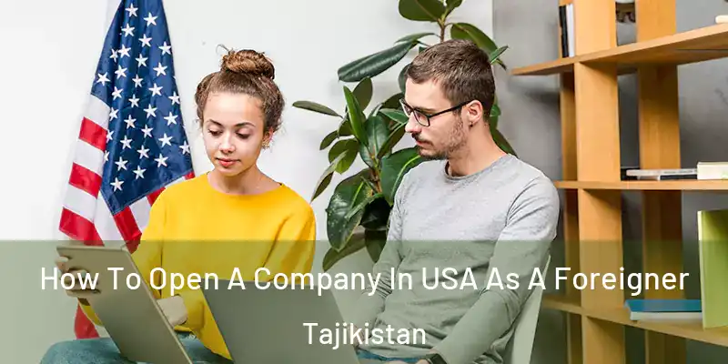 How To Open A Company In USA As A Foreigner Tajikistan