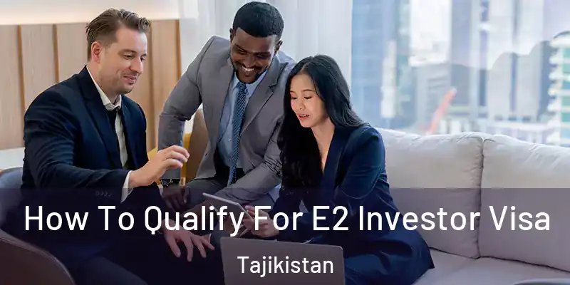 How To Qualify For E2 Investor Visa Tajikistan