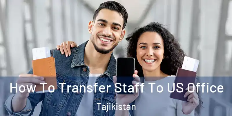 How To Transfer Staff To US Office Tajikistan